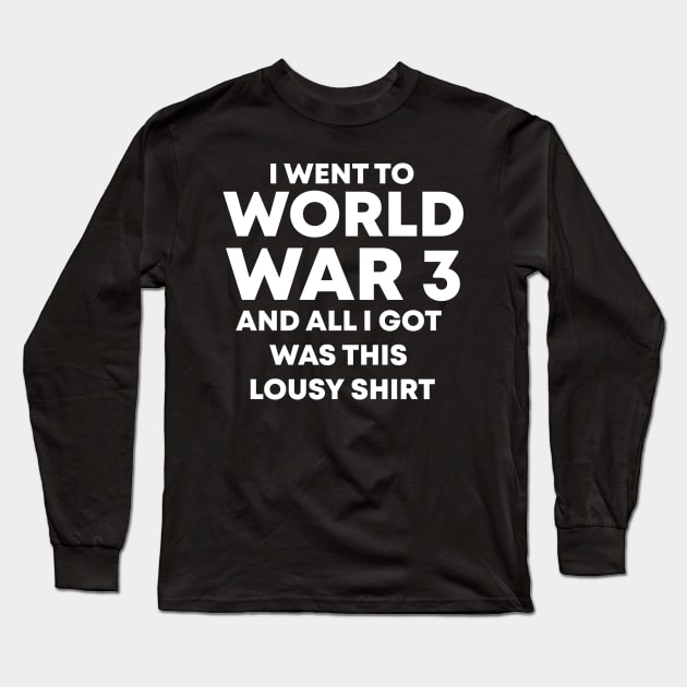 I Went To World War 3 And All I Got Was This Lousy Shirt Long Sleeve T-Shirt by Oswaldland